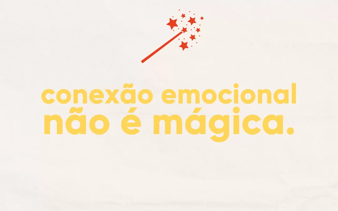 Conexão emocional não é mágica