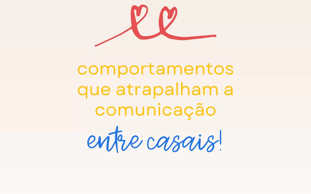 Comportamentos que atrapalham a comunicação entre casais